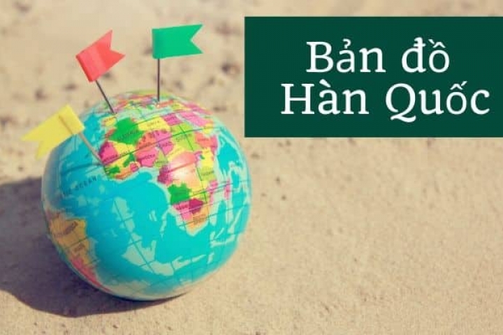 Bản đồ Hàn Quốc: Đọc và hiểu hơn về đất nước củ sâm