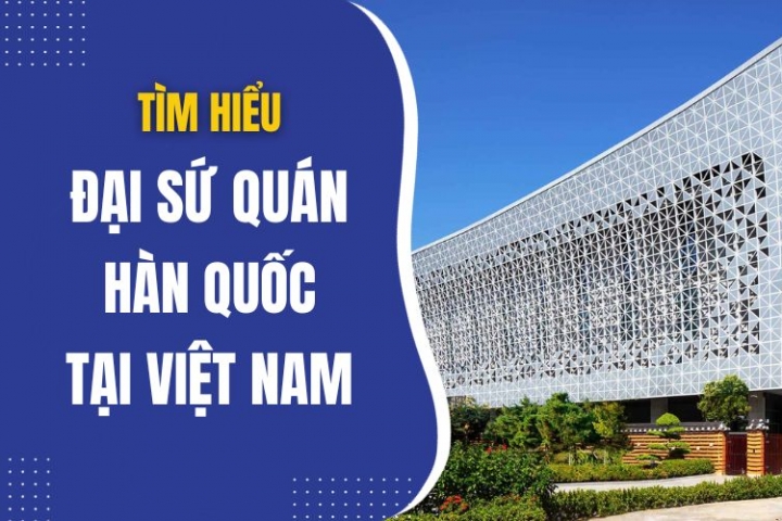 Tổng hợp thông tin mới nhất về Đại Sứ Quán Hàn Quốc tại Việt Nam 2025